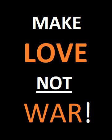 Make love, not war!